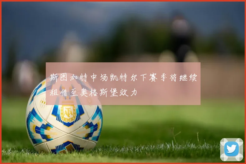 斯图加特中场凯特尔下赛季将继续租借至奥格斯堡效力