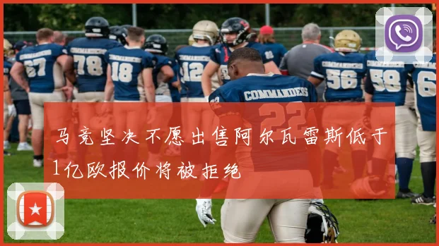 马竞坚决不愿出售阿尔瓦雷斯低于1亿欧报价将被拒绝